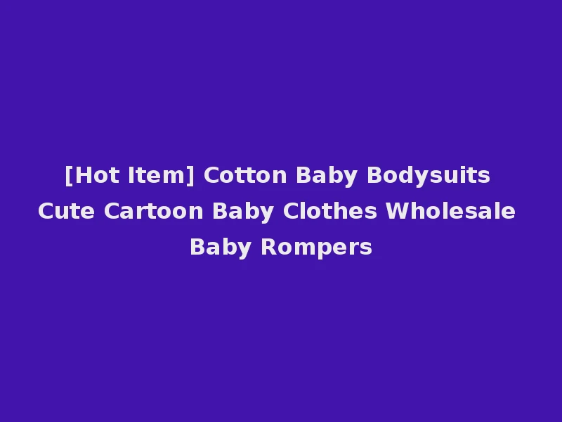 [Hot Item] Cotton Baby Bodysuits Cute Cartoon Baby Clothes Wholesale Baby Rompers