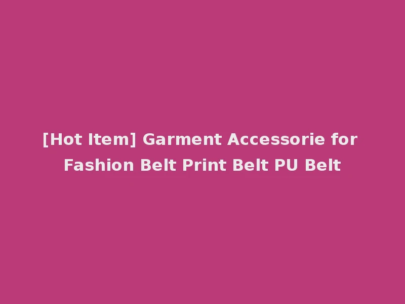 [Hot Item] Garment Accessorie for Fashion Belt Print Belt PU Belt