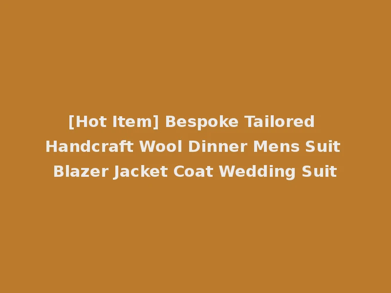 [Hot Item] Bespoke Tailored Handcraft Wool Dinner Mens Suit Blazer Jacket Coat Wedding Suit