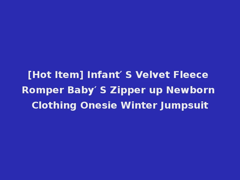 [Hot Item] Infant′ S Velvet Fleece Romper Baby′ S Zipper up Newborn Clothing Onesie Winter Jumpsuit
