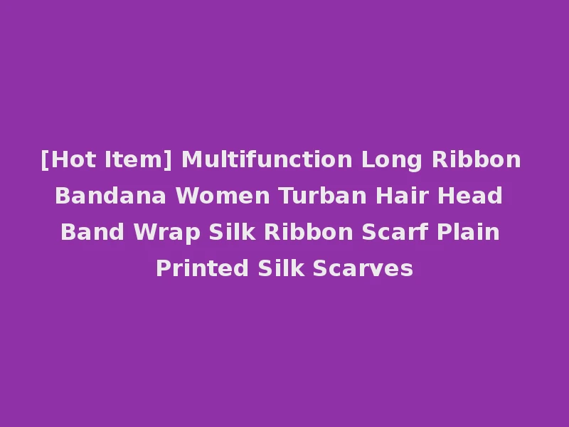 [Hot Item] Multifunction Long Ribbon Bandana Women Turban Hair Head Band Wrap Silk Ribbon Scarf Plain Printed Silk Scarves