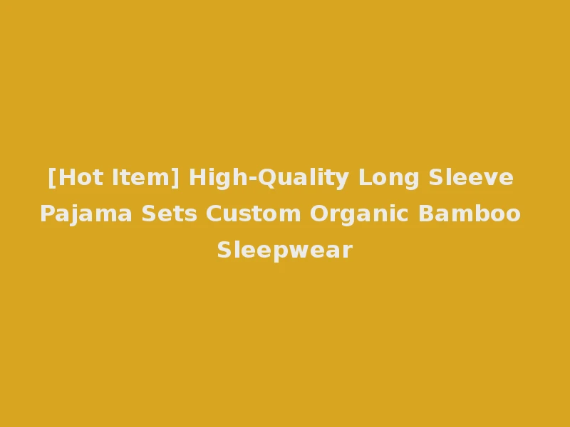 [Hot Item] High-Quality Long Sleeve Pajama Sets Custom Organic Bamboo Sleepwear
