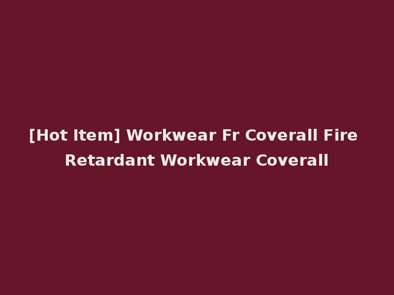 [Hot Item] Workwear Fr Coverall Fire Retardant Workwear Coverall