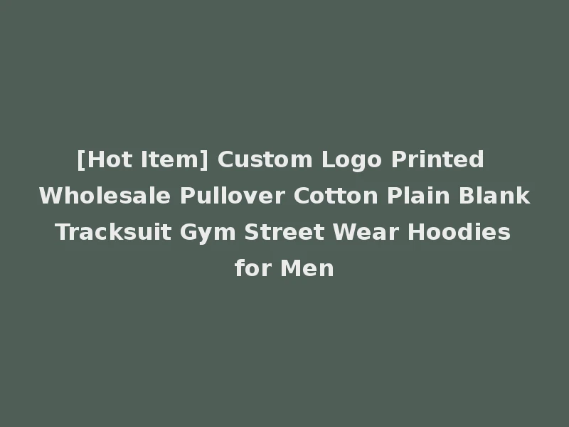 [Hot Item] Custom Logo Printed Wholesale Pullover Cotton Plain Blank Tracksuit Gym Street Wear Hoodies for Men