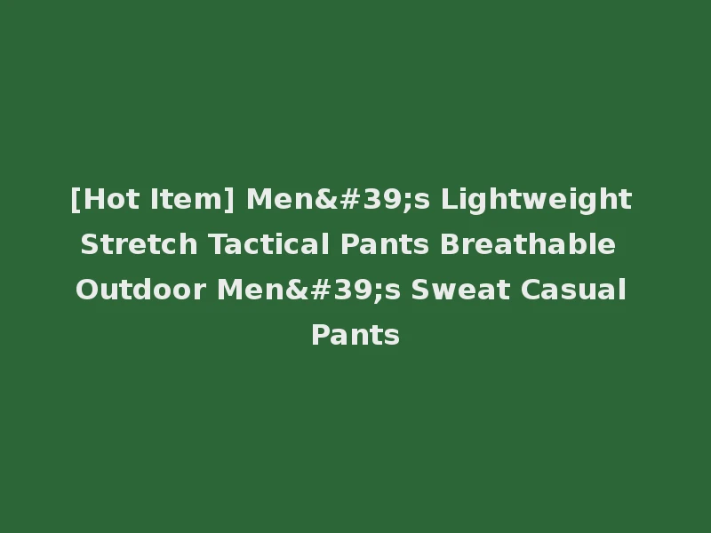 [Hot Item] Men's Lightweight Stretch Tactical Pants Breathable Outdoor Men's Sweat Casual Pants