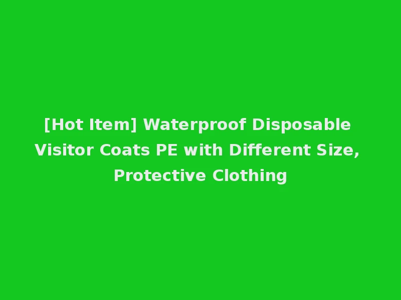 [Hot Item] Waterproof Disposable Visitor Coats PE with Different Size, Protective Clothing