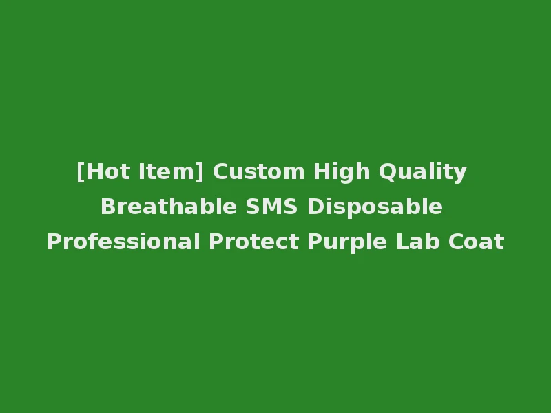 [Hot Item] Custom High Quality Breathable SMS Disposable Professional Protect Purple Lab Coat