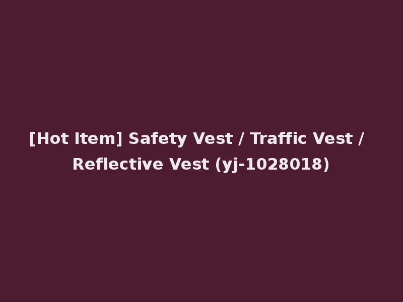 [Hot Item] Safety Vest / Traffic Vest / Reflective Vest (yj-1028018)