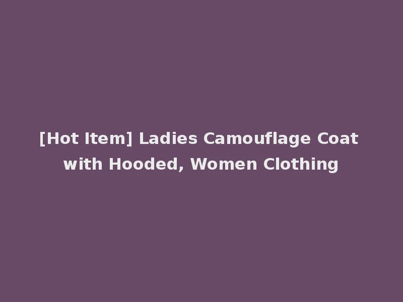 [Hot Item] Ladies Camouflage Coat with Hooded, Women Clothing