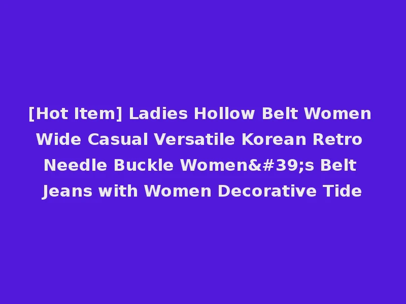 [Hot Item] Ladies Hollow Belt Women Wide Casual Versatile Korean Retro Needle Buckle Women's Belt Jeans with Women Decorative Tide