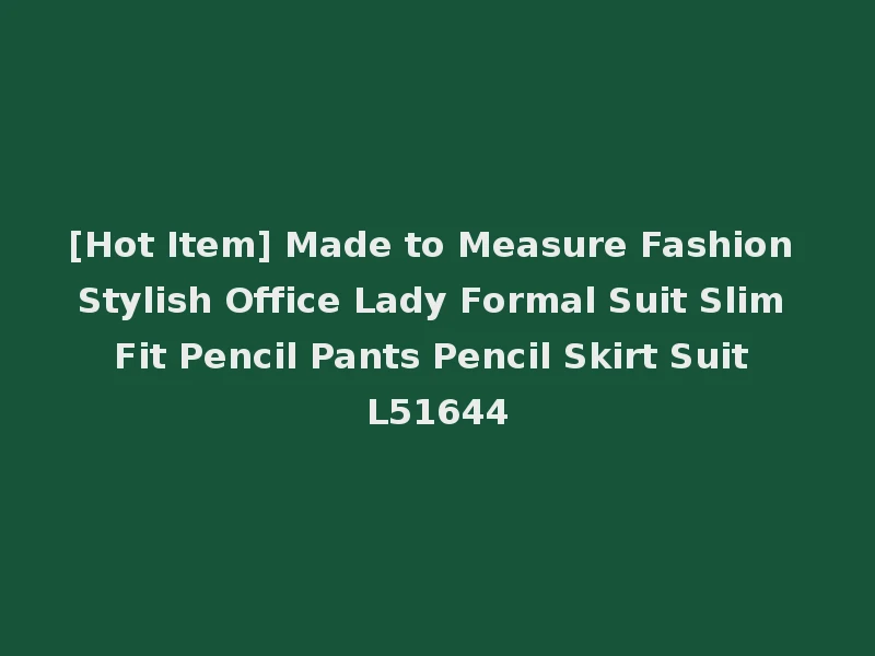 [Hot Item] Made to Measure Fashion Stylish Office Lady Formal Suit Slim Fit Pencil Pants Pencil Skirt Suit L51644
