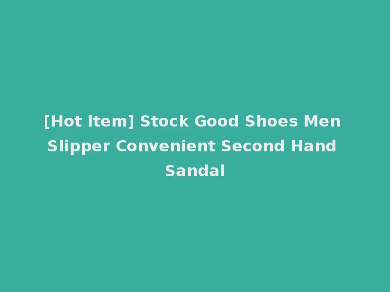 [Hot Item] Stock Good Shoes Men Slipper Convenient Second Hand Sandal