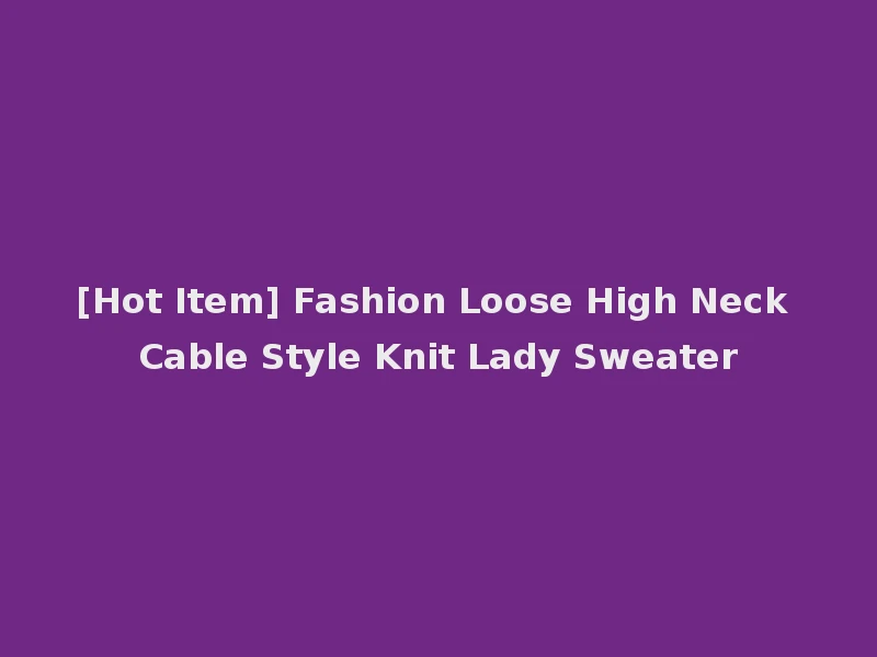 [Hot Item] Fashion Loose High Neck Cable Style Knit Lady Sweater