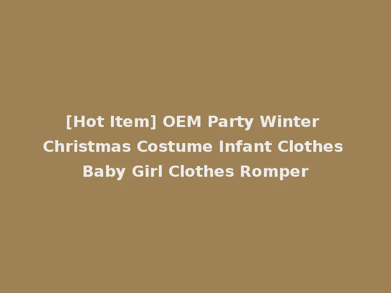 [Hot Item] OEM Party Winter Christmas Costume Infant Clothes Baby Girl Clothes Romper