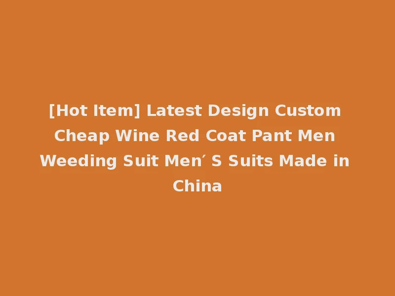 [Hot Item] Latest Design Custom Cheap Wine Red Coat Pant Men Weeding Suit Men′ S Suits Made in China