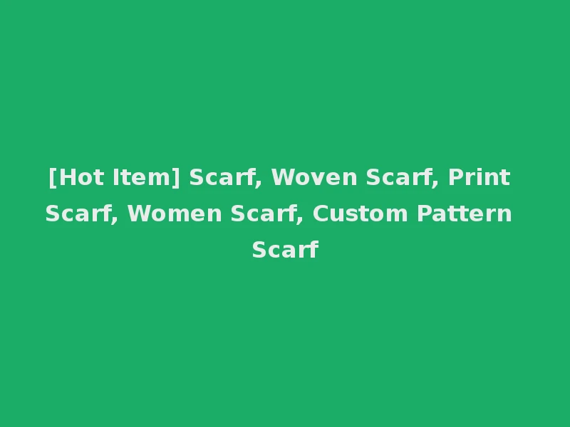 [Hot Item] Scarf, Woven Scarf, Print Scarf, Women Scarf, Custom Pattern Scarf