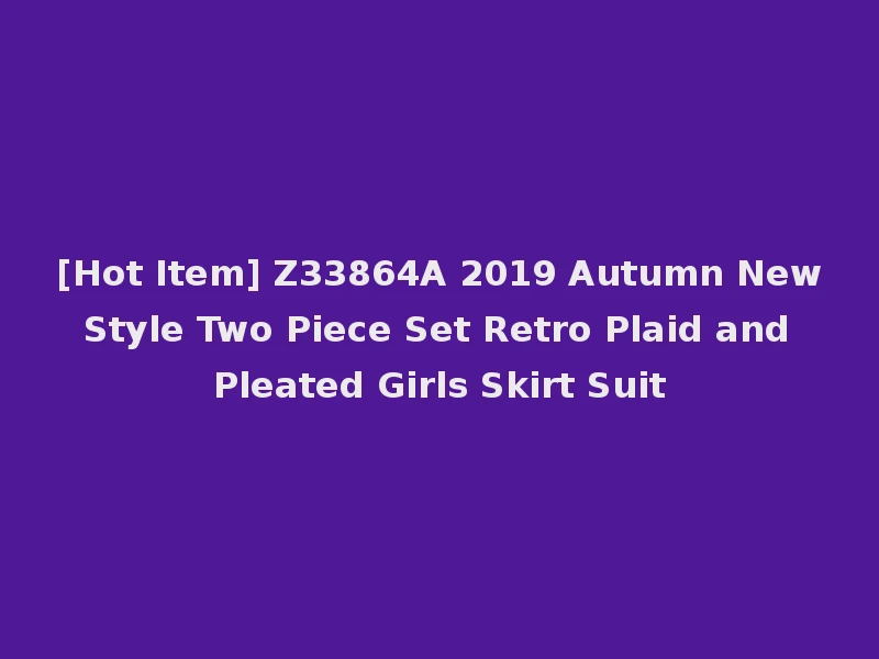 [Hot Item] Z33864A 2019 Autumn New Style Two Piece Set Retro Plaid and Pleated Girls Skirt Suit