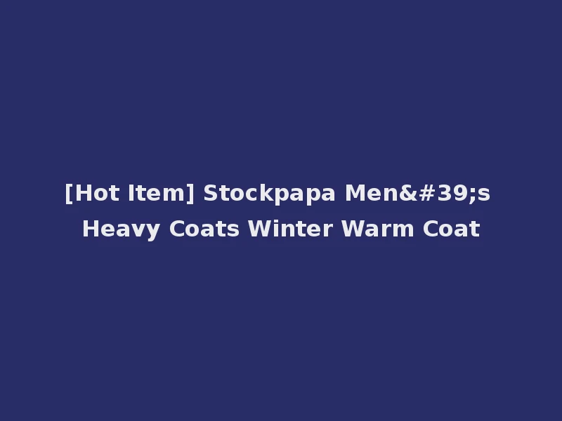 [Hot Item] Stockpapa Men's Heavy Coats Winter Warm Coat