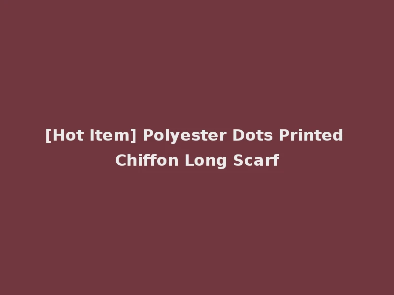[Hot Item] Polyester Dots Printed Chiffon Long Scarf
