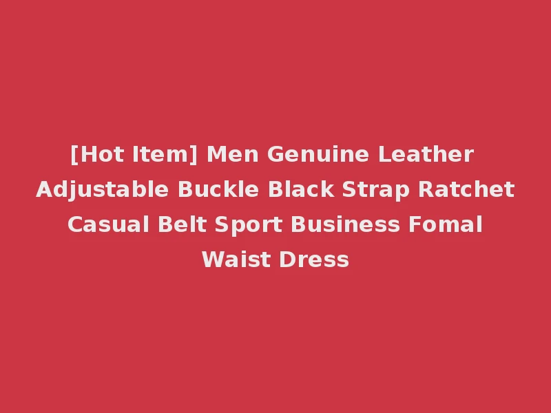 [Hot Item] Men Genuine Leather Adjustable Buckle Black Strap Ratchet Casual Belt Sport Business Fomal Waist Dress