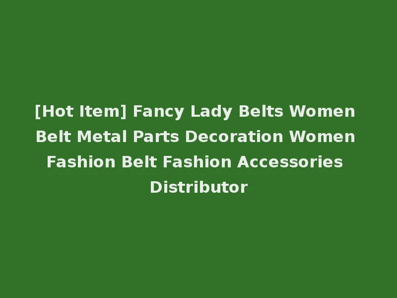 [Hot Item] Fancy Lady Belts Women Belt Metal Parts Decoration Women Fashion Belt Fashion Accessories Distributor