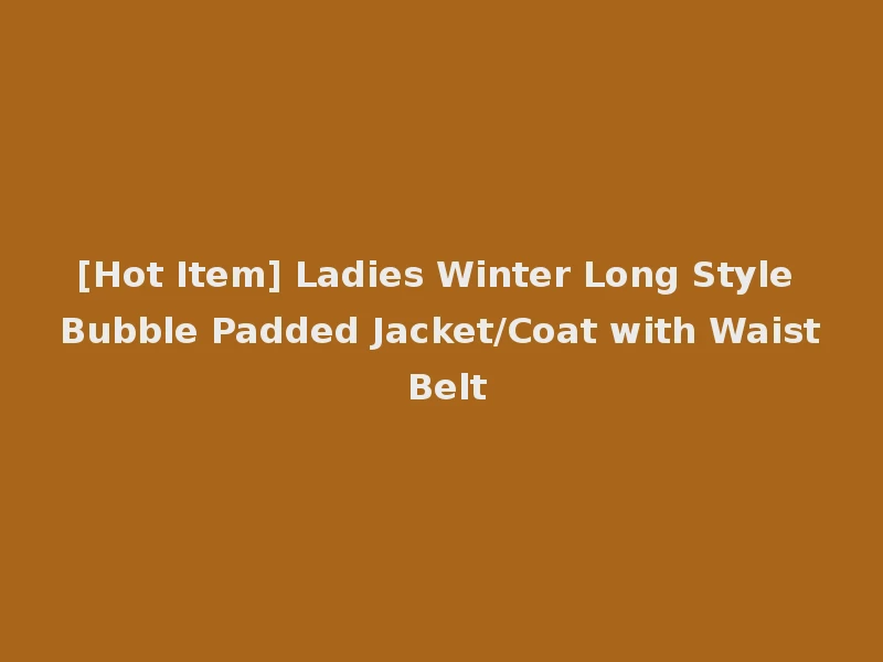 [Hot Item] Ladies Winter Long Style Bubble Padded Jacket/Coat with Waist Belt
