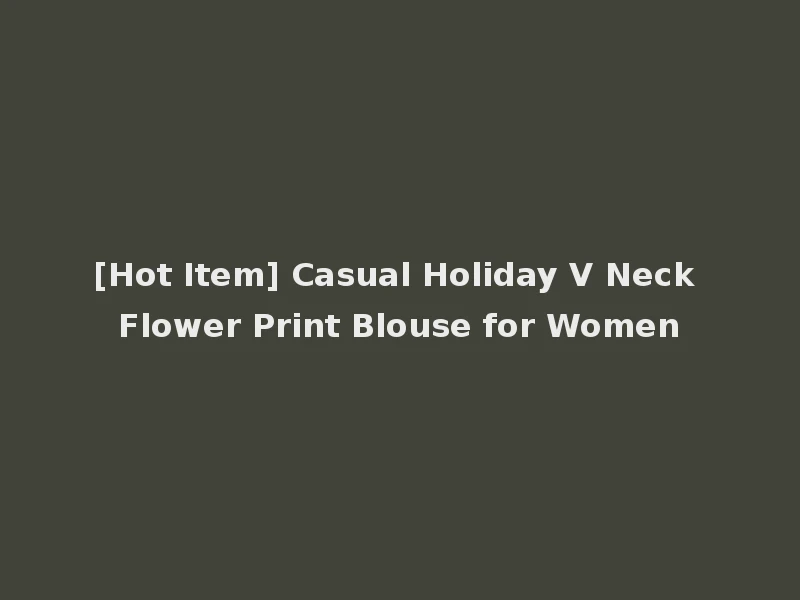 [Hot Item] Casual Holiday V Neck Flower Print Blouse for Women