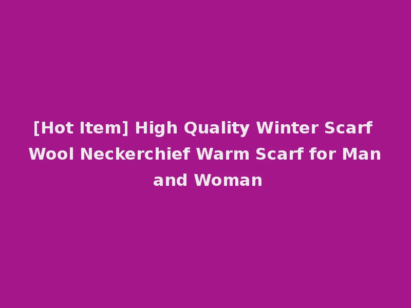 [Hot Item] High Quality Winter Scarf Wool Neckerchief Warm Scarf for Man and Woman