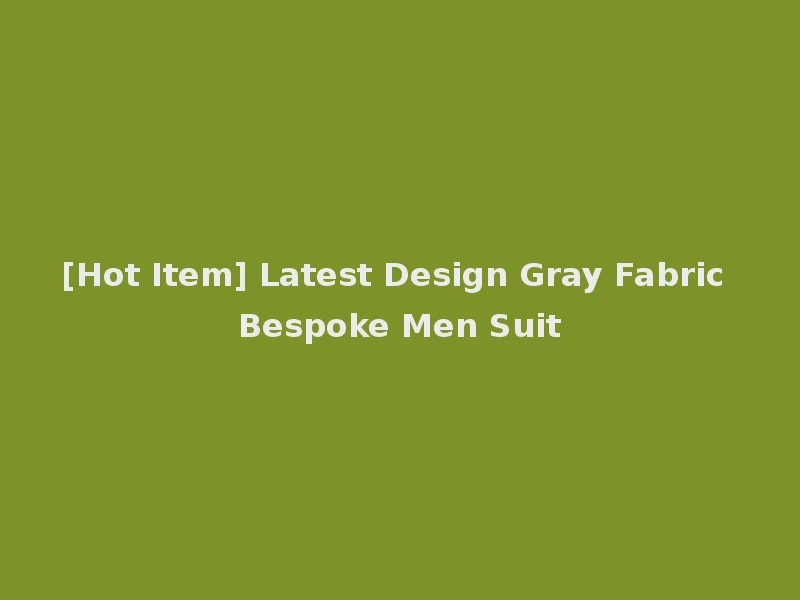 [Hot Item] Latest Design Gray Fabric Bespoke Men Suit