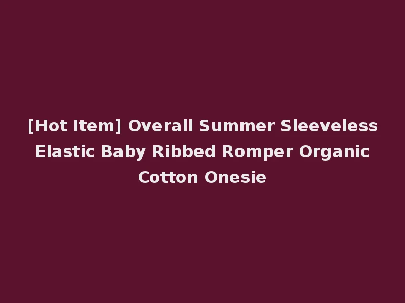 [Hot Item] Overall Summer Sleeveless Elastic Baby Ribbed Romper Organic Cotton Onesie