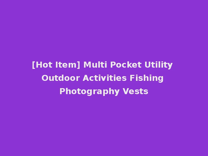 [Hot Item] Multi Pocket Utility Outdoor Activities Fishing Photography Vests