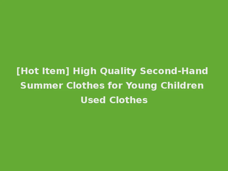 [Hot Item] High Quality Second-Hand Summer Clothes for Young Children Used Clothes