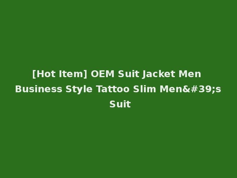[Hot Item] OEM Suit Jacket Men Business Style Tattoo Slim Men's Suit