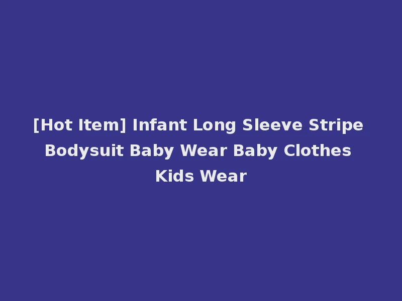 [Hot Item] Infant Long Sleeve Stripe Bodysuit Baby Wear Baby Clothes Kids Wear