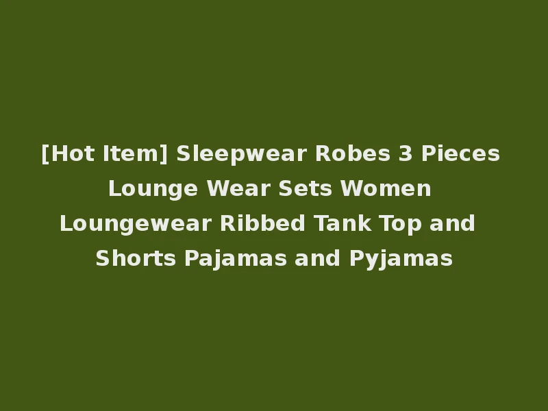 [Hot Item] Sleepwear Robes 3 Pieces Lounge Wear Sets Women Loungewear Ribbed Tank Top and Shorts Pajamas and Pyjamas