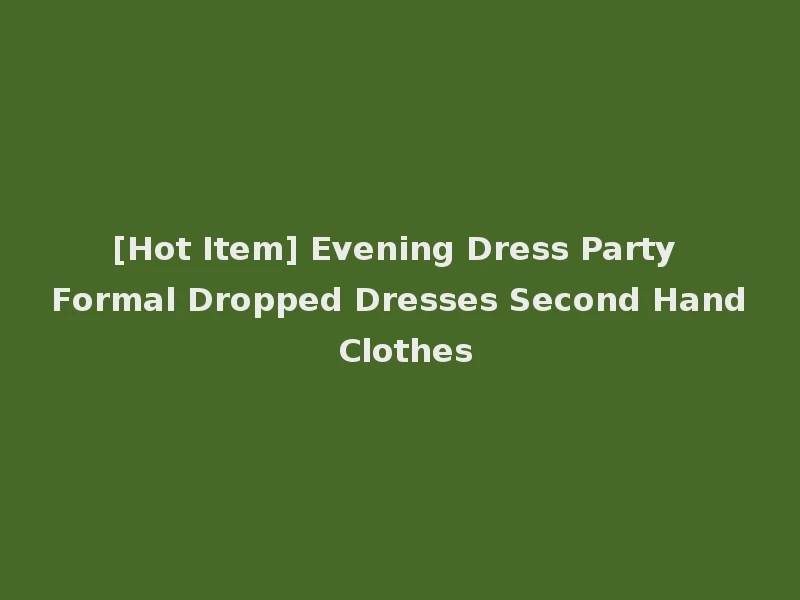 [Hot Item] Evening Dress Party Formal Dropped Dresses Second Hand Clothes