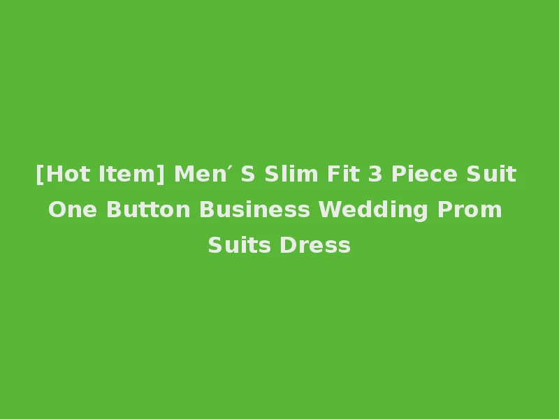 [Hot Item] Men′ S Slim Fit 3 Piece Suit One Button Business Wedding Prom Suits Dress