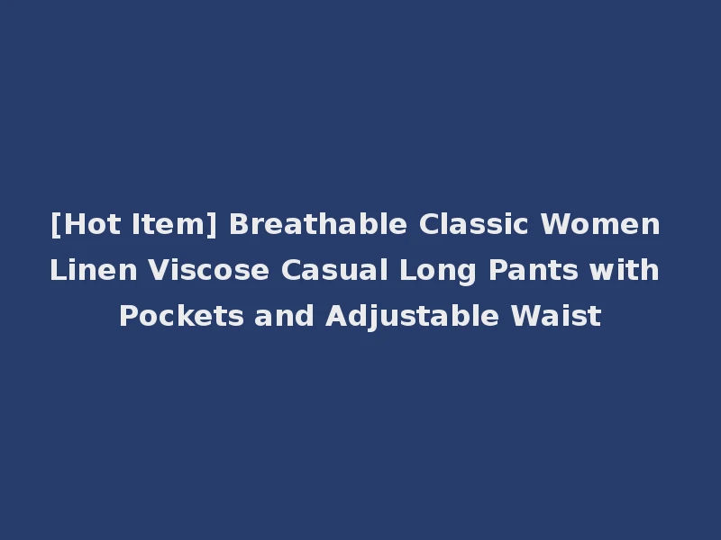 [Hot Item] Breathable Classic Women Linen Viscose Casual Long Pants with Pockets and Adjustable Waist