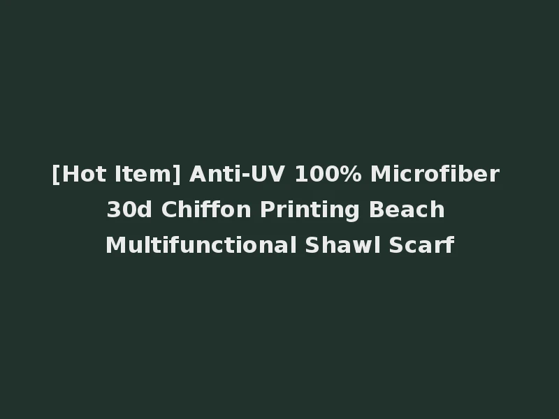 [Hot Item] Anti-UV 100% Microfiber 30d Chiffon Printing Beach Multifunctional Shawl Scarf