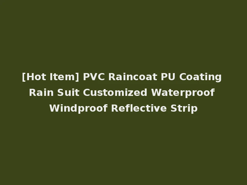 [Hot Item] PVC Raincoat PU Coating Rain Suit Customized Waterproof Windproof Reflective Strip