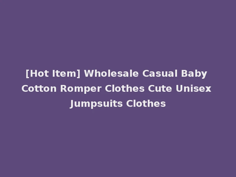 [Hot Item] Wholesale Casual Baby Cotton Romper Clothes Cute Unisex Jumpsuits Clothes