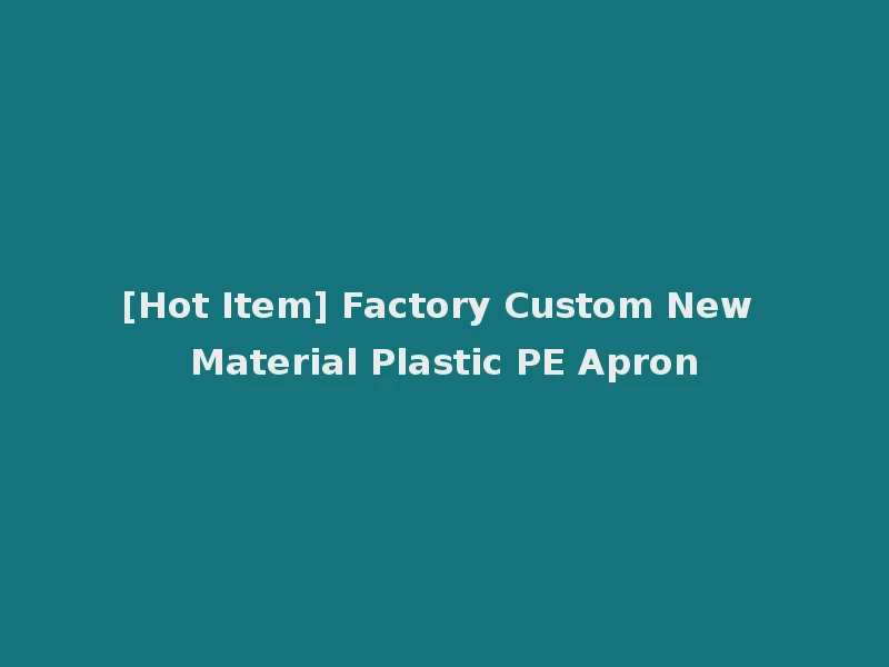 [Hot Item] Factory Custom New Material Plastic PE Apron