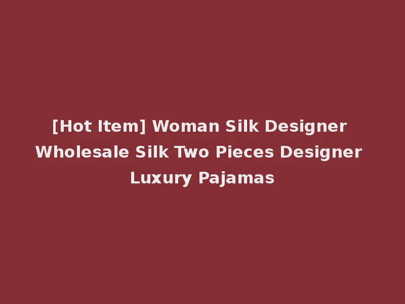 [Hot Item] Woman Silk Designer Wholesale Silk Two Pieces Designer Luxury Pajamas