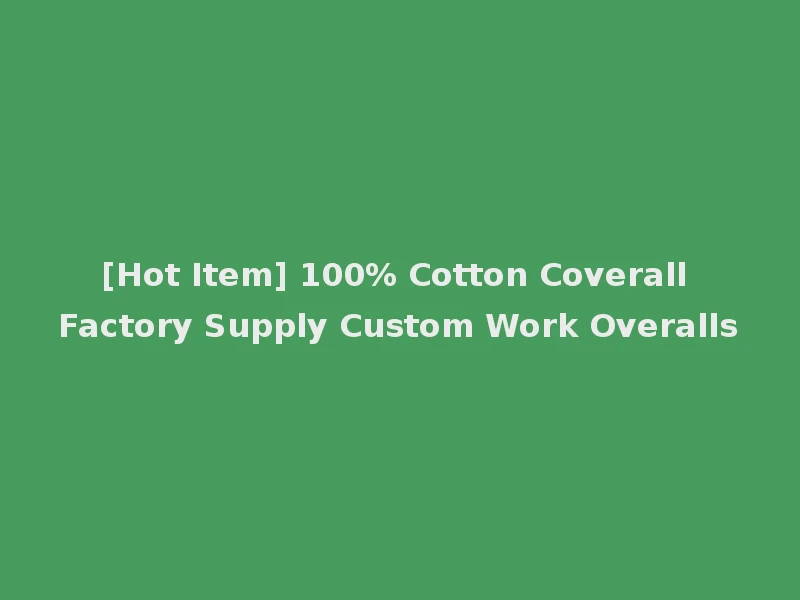 [Hot Item] 100% Cotton Coverall Factory Supply Custom Work Overalls