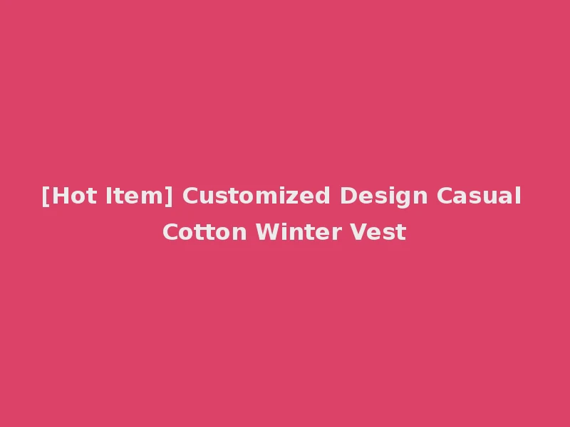 [Hot Item] Customized Design Casual Cotton Winter Vest