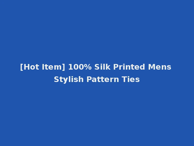 [Hot Item] 100% Silk Printed Mens Stylish Pattern Ties