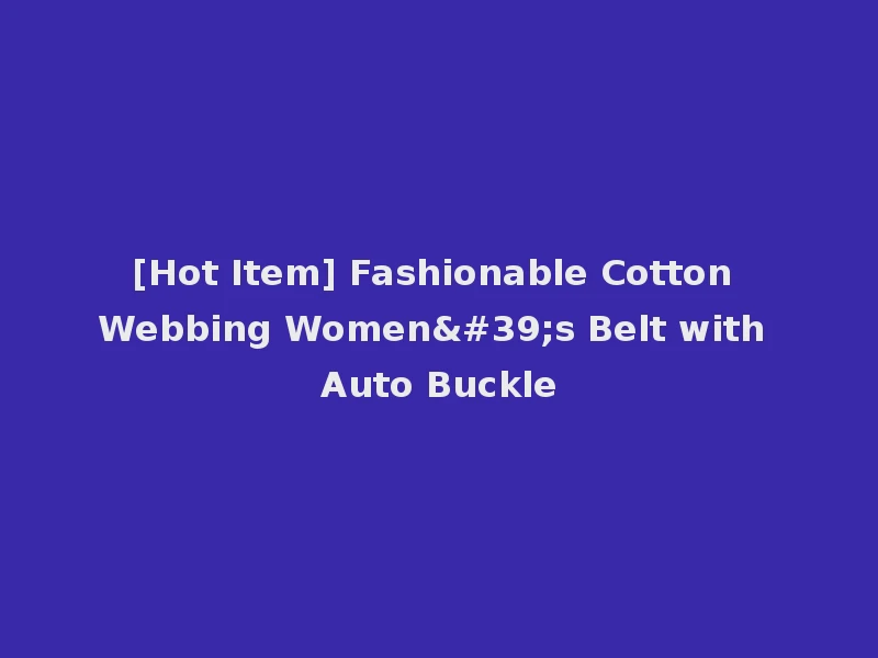 [Hot Item] Fashionable Cotton Webbing Women's Belt with Auto Buckle