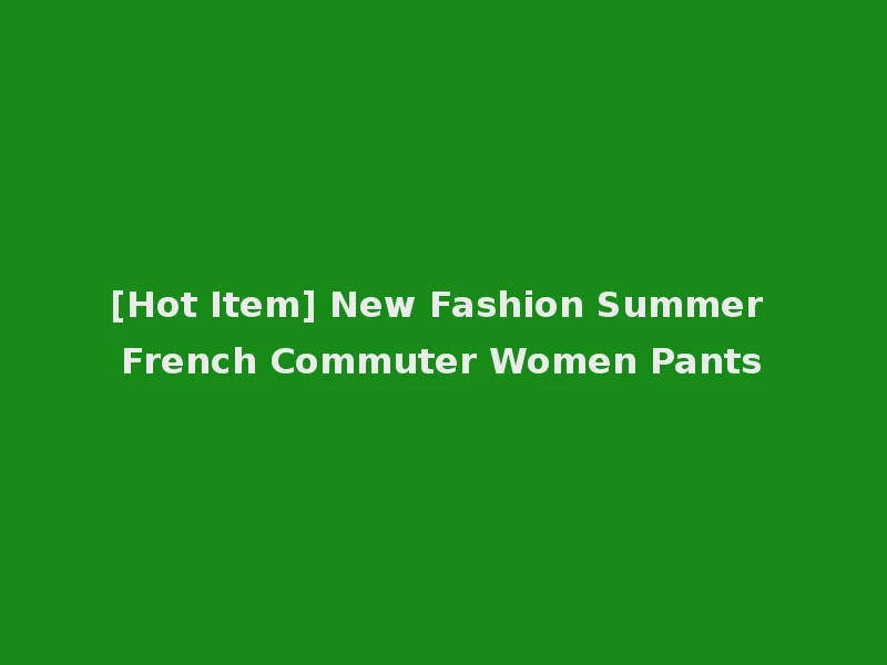 [Hot Item] New Fashion Summer French Commuter Women Pants