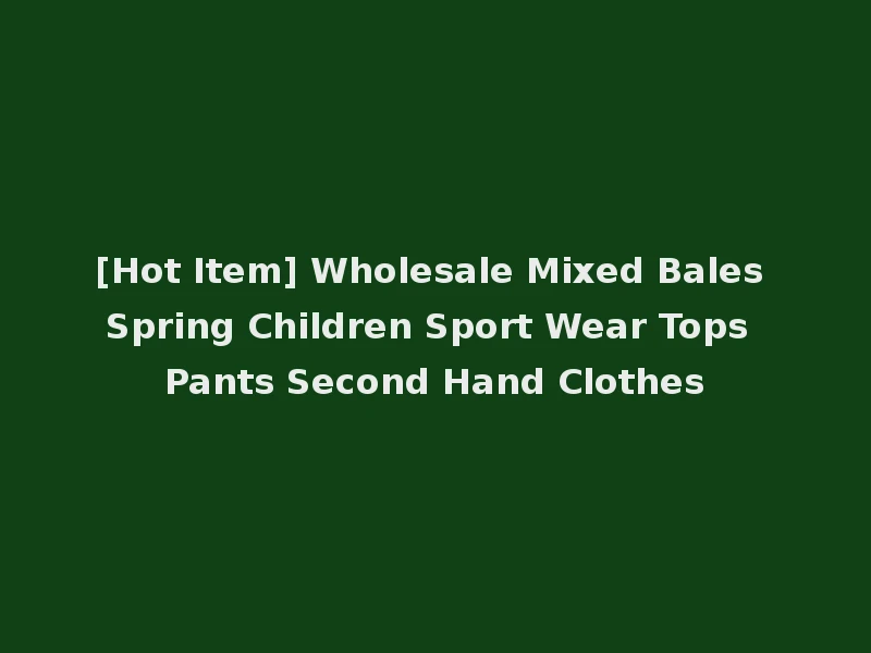 [Hot Item] Wholesale Mixed Bales Spring Children Sport Wear Tops Pants Second Hand Clothes