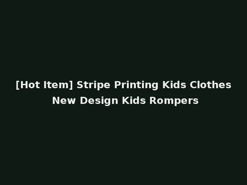 [Hot Item] Stripe Printing Kids Clothes New Design Kids Rompers